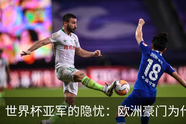 世界杯亚军的隐忧：欧洲豪门为什么不买阿根廷球员了？
