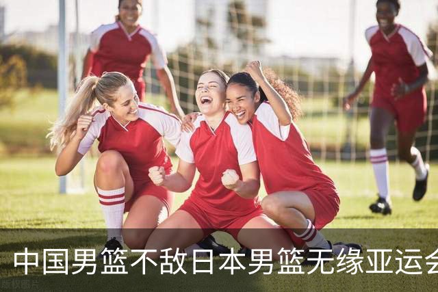 中国男篮不敌日本男篮无缘亚运会决赛，主帅郭士强：我不会给自己打分，也不会给队员打分，原本目标是冠军；胡金秋：把比赛想的太简单了