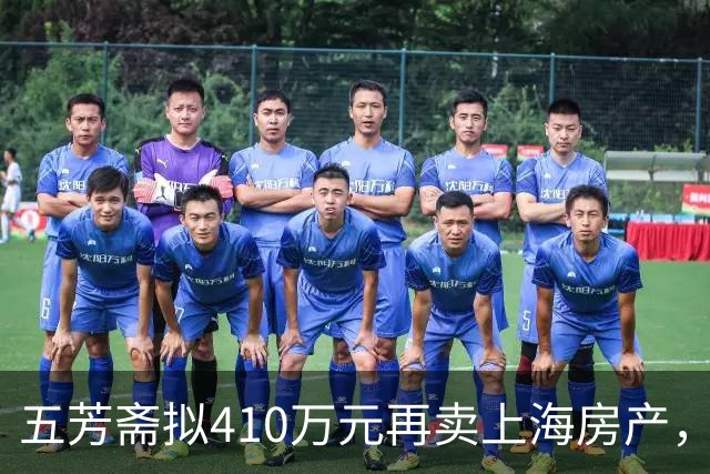五芳斋拟410万元再卖上海房产，此前已卖12间产生利润1120万元