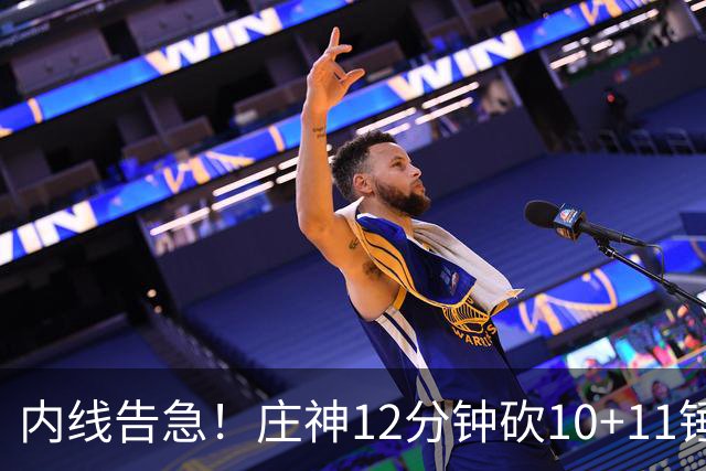 内线告急！庄神12分钟砍10+11锤爆76人内线，詹姆斯目前5+4+4