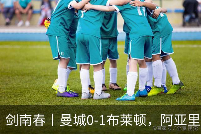 剑南春丨曼城0-1布莱顿，阿亚里制胜，费布鲁亨发挥神勇