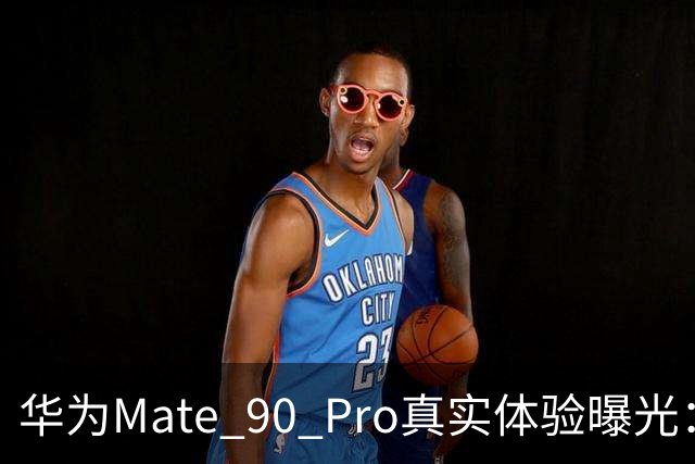 华为Mate 90 Pro真实体验曝光：续航不错、性能够用，最后却放弃了