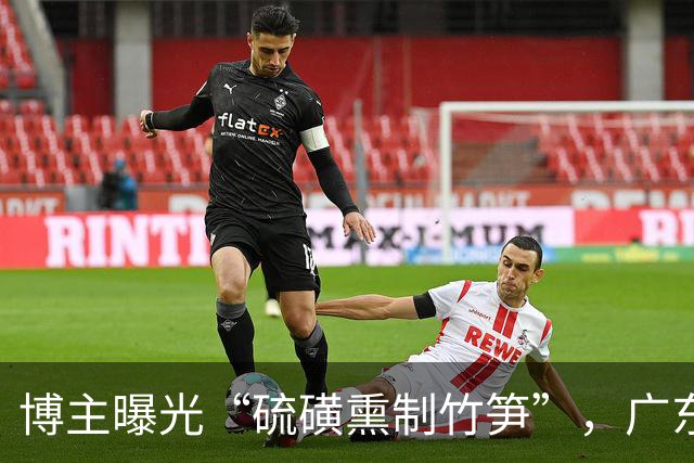 博主曝光“硫磺熏制竹笋”，广东清远通报：属实，紧急追溯