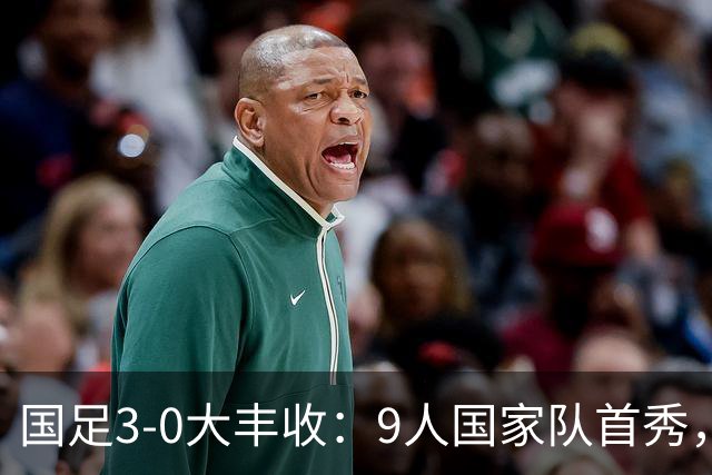 国足3-0大丰收：9人国家队首秀，17岁高中生创造历史，7连胜对手