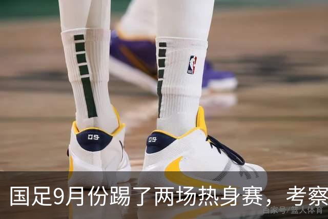 国足9月份踢了两场热身赛，考察了多名新人，为何只有他冒头