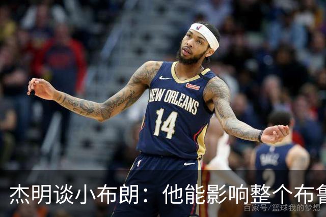 杰明谈小布朗：他能影响整个布鲁克林 真正理解胸前队名的意义