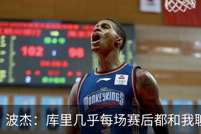 波杰：库里几乎每场赛后都和我聊天 经常劝我第二天别来训练馆