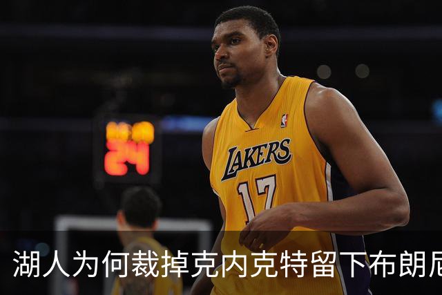 湖人为何裁掉克内克特留下布朗尼？詹姆斯赢了