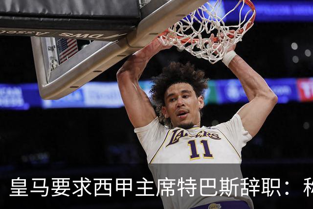 皇马要求西甲主席特巴斯辞职：称其言论"不可容忍"