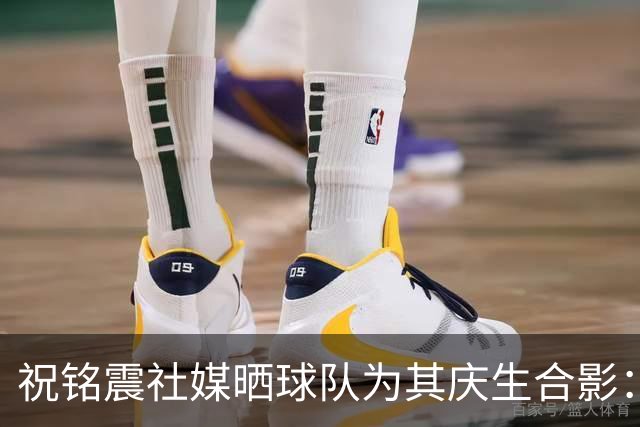 祝铭震社媒晒球队为其庆生合影：30而已