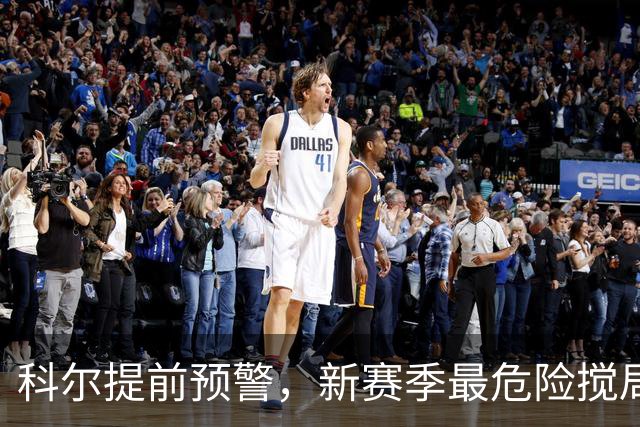 科尔提前预警，新赛季最危险搅局者，不是绿军、掘金，是这两支！