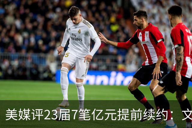 美媒评23届7笔亿元提前续约：文班成唯一A+ 阿门2.08亿B-波杰垫底