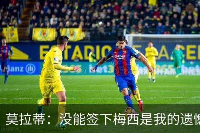 莫拉蒂：没能签下梅西是我的遗憾，穆里尼奥去皇马我也接受