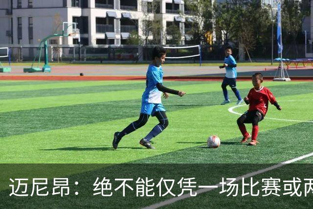 迈尼昂：绝不能仅凭一场比赛或两个月的联赛表现就匆忙下定论