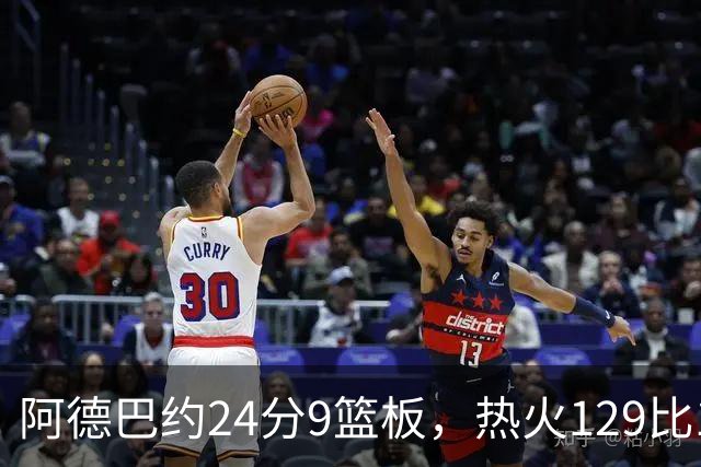 阿德巴约24分9篮板，热火129比117送老鹰赛季首败