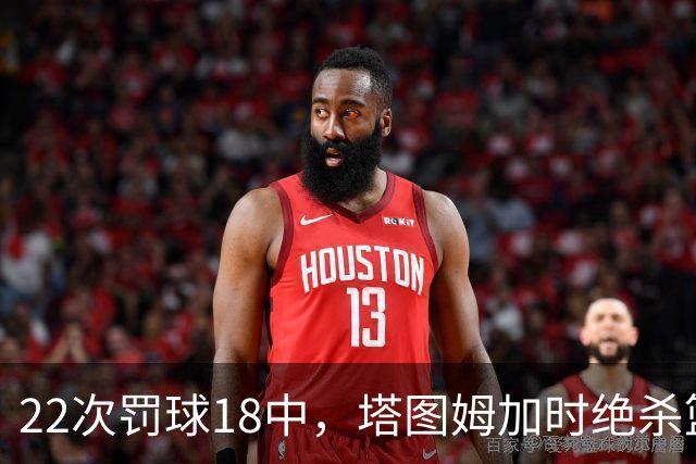 22次罚球18中，塔图姆加时绝杀篮网拿40分