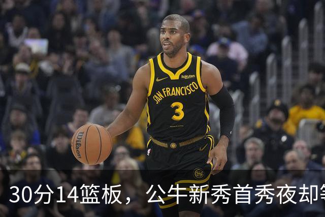 30分14篮板，公牛新秀首秀夜却等不来一场胜利