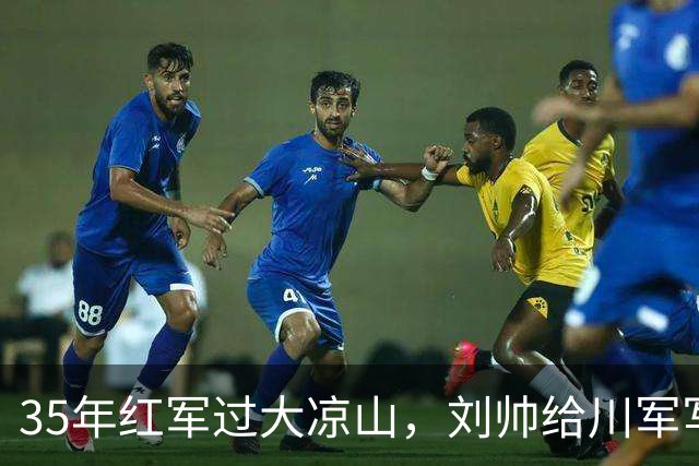 35年红军过大凉山，刘帅给川军写信：让个路！回信说：助兄北行