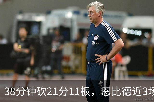 38分钟砍21分11板，恩比德近3场场均24.3分9.7板