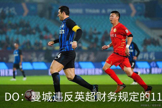DO：曼城违反英超财务规定的115项指控几乎全部成立，处罚待定