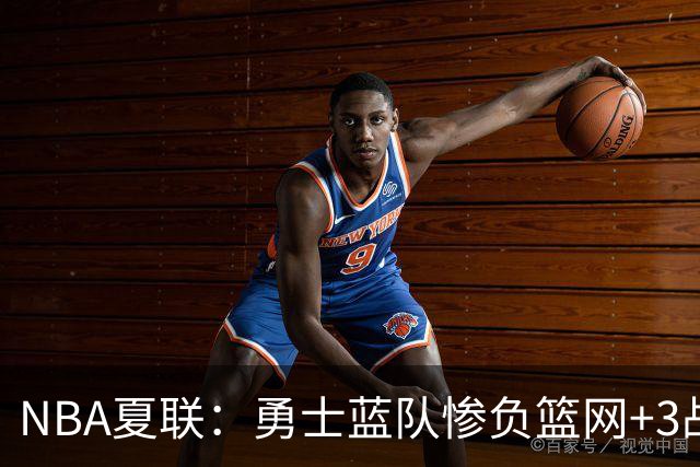 NBA夏联：勇士蓝队惨负篮网+3战全败狂输41分 去年8号秀23+8