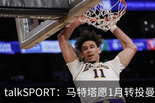 talkSPORT：马特塔愿1月转投曼联，水晶宫可能被迫赛季中期出售他